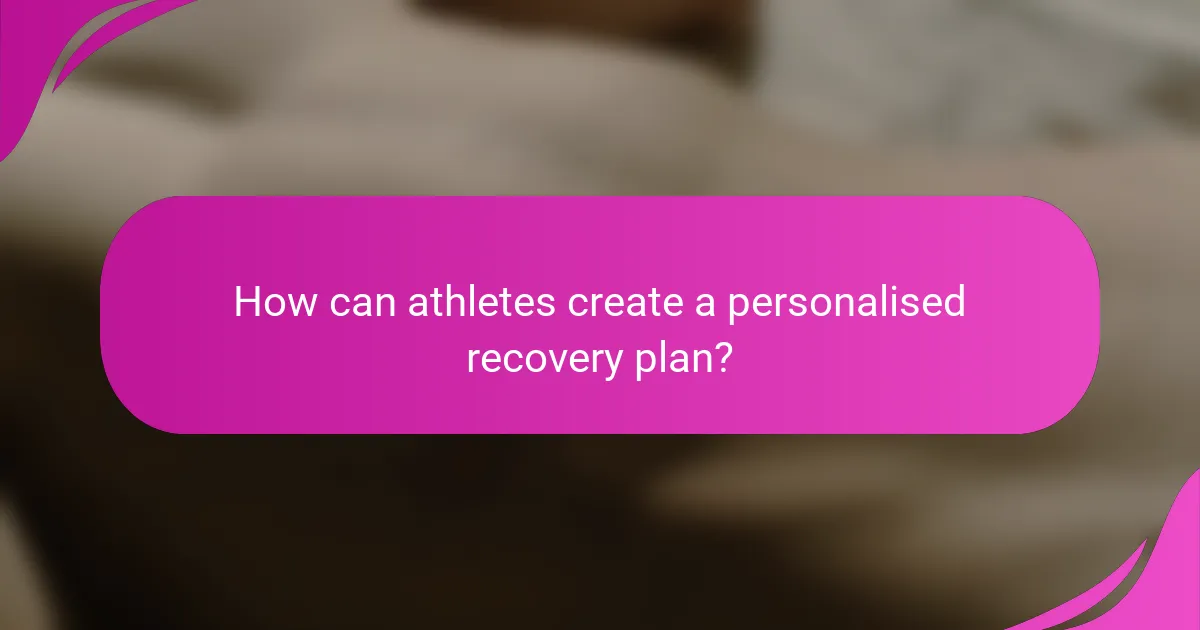 How can athletes create a personalised recovery plan?