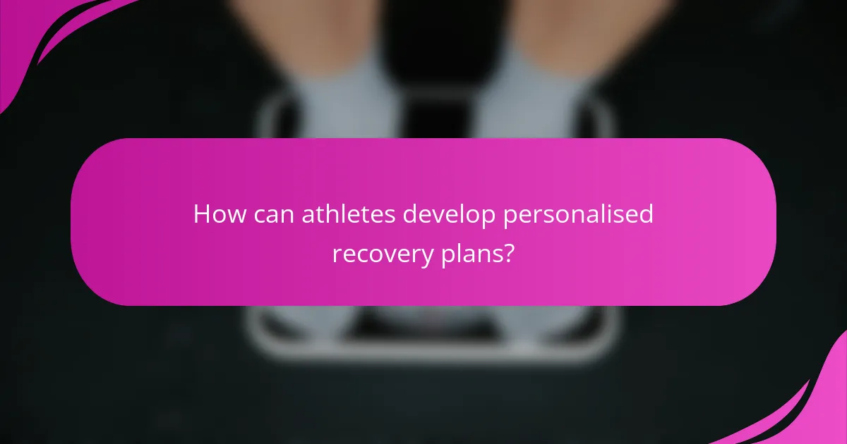 How can athletes develop personalised recovery plans?