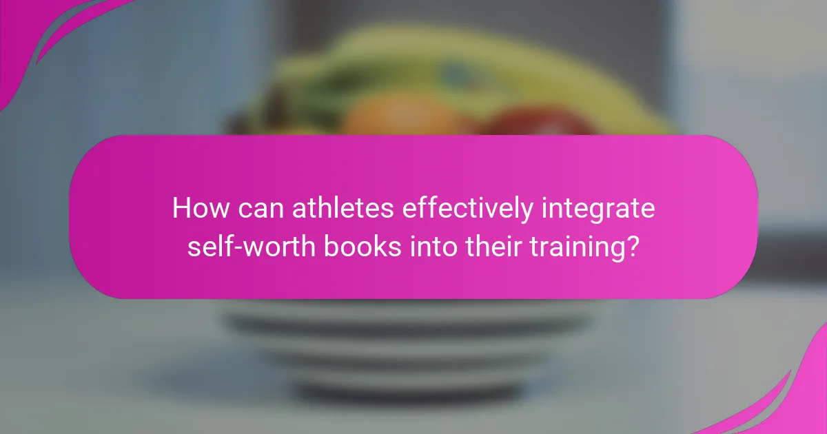 How can athletes effectively integrate self-worth books into their training?
