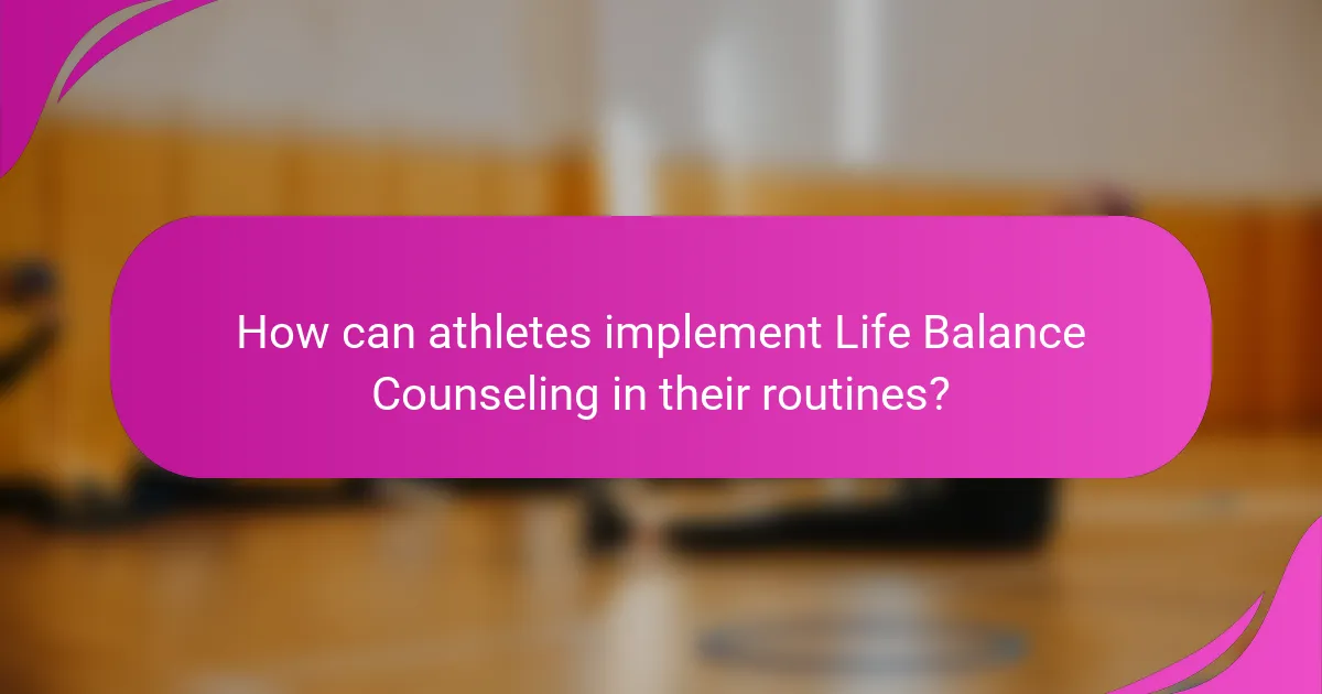 How can athletes implement Life Balance Counseling in their routines?