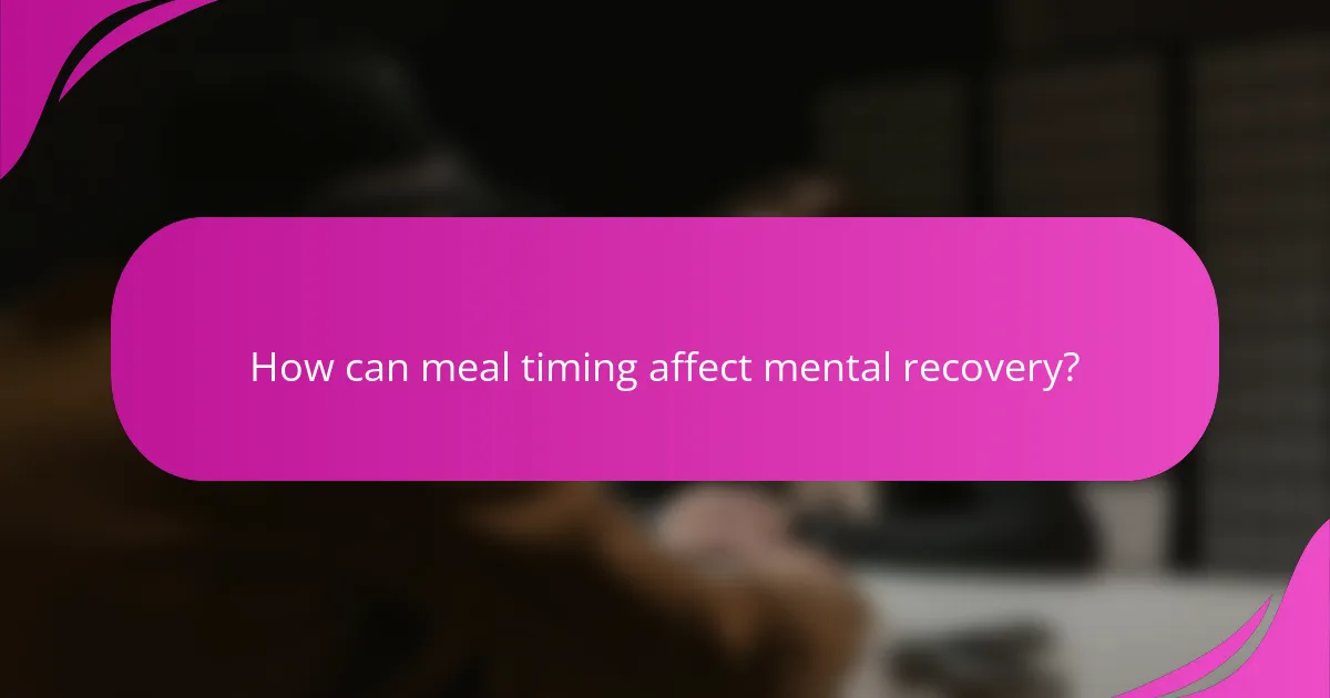 How can meal timing affect mental recovery?