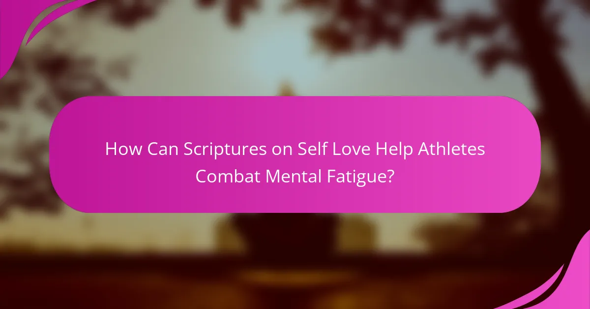 How Can Scriptures on Self Love Help Athletes Combat Mental Fatigue?