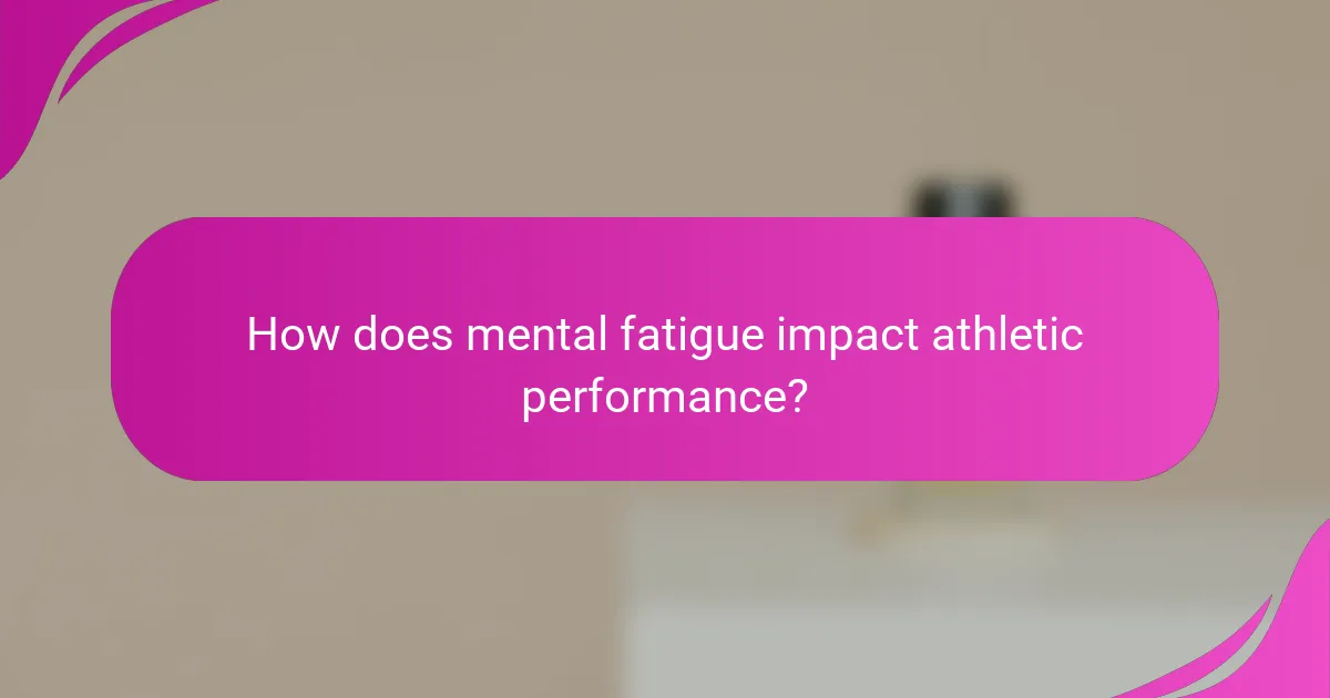 How does mental fatigue impact athletic performance?