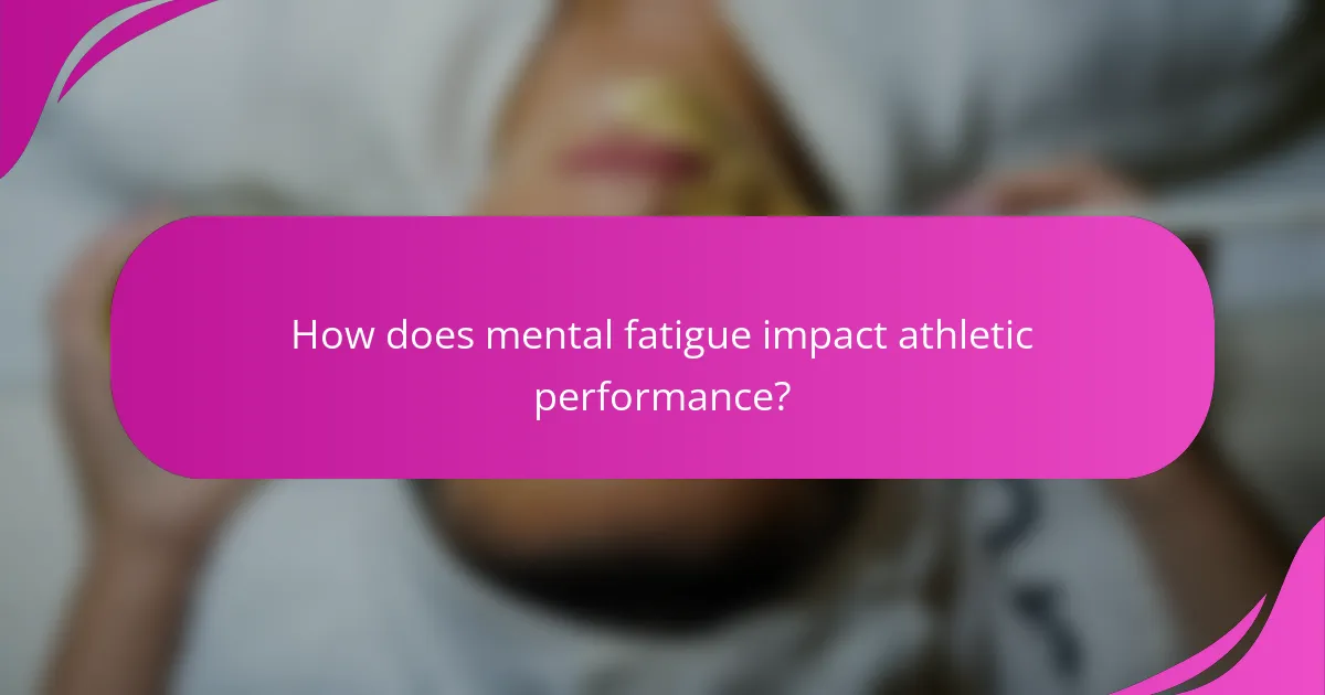 How does mental fatigue impact athletic performance?