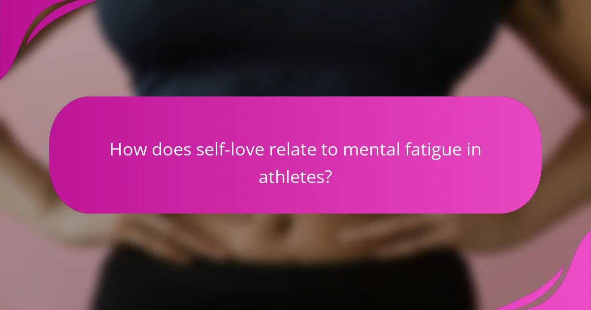 How does self-love relate to mental fatigue in athletes?