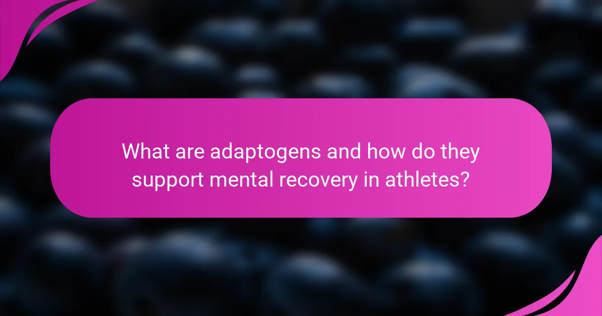 What are adaptogens and how do they support mental recovery in athletes?