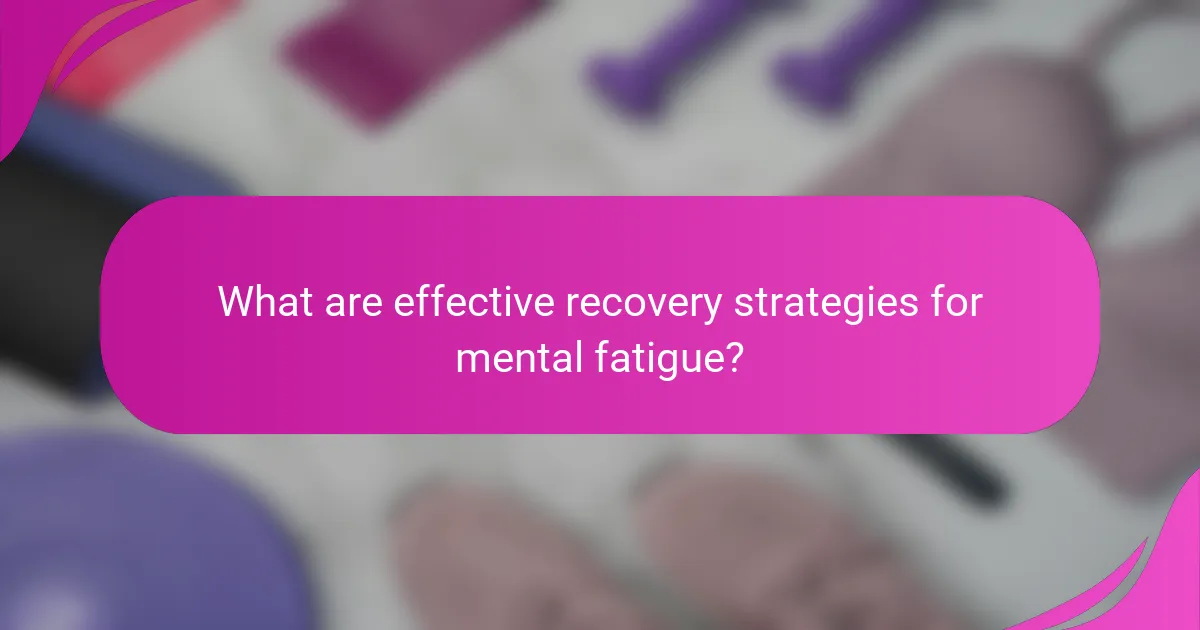 What are effective recovery strategies for mental fatigue?