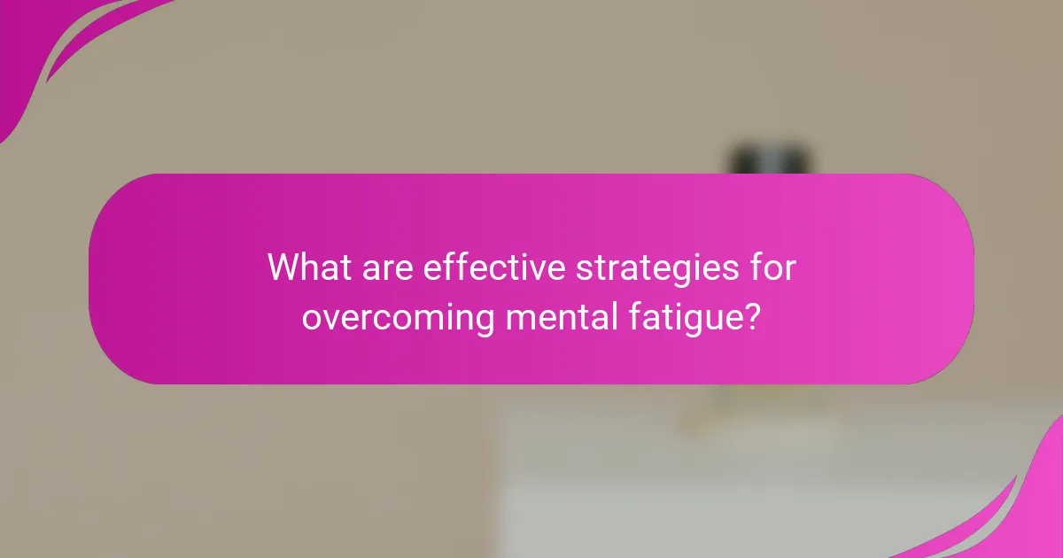 What are Effective Strategies for Overcoming Mental Fatigue?