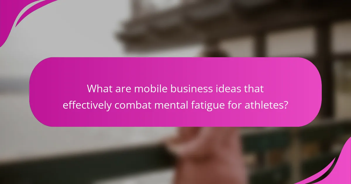 What are mobile business ideas that effectively combat mental fatigue for athletes?