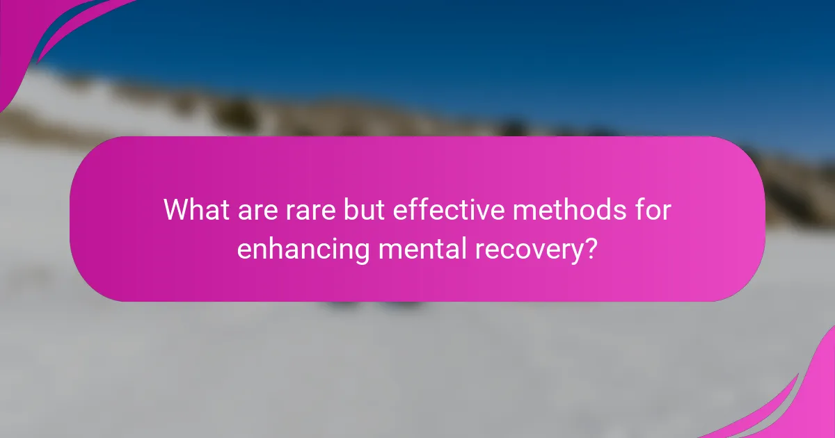 What are rare but effective methods for enhancing mental recovery?