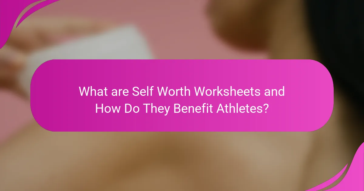 What are Self Worth Worksheets and How Do They Benefit Athletes?