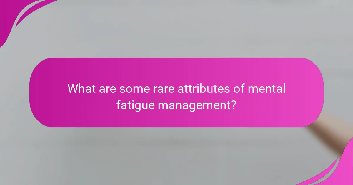 What are some rare attributes of mental fatigue management?