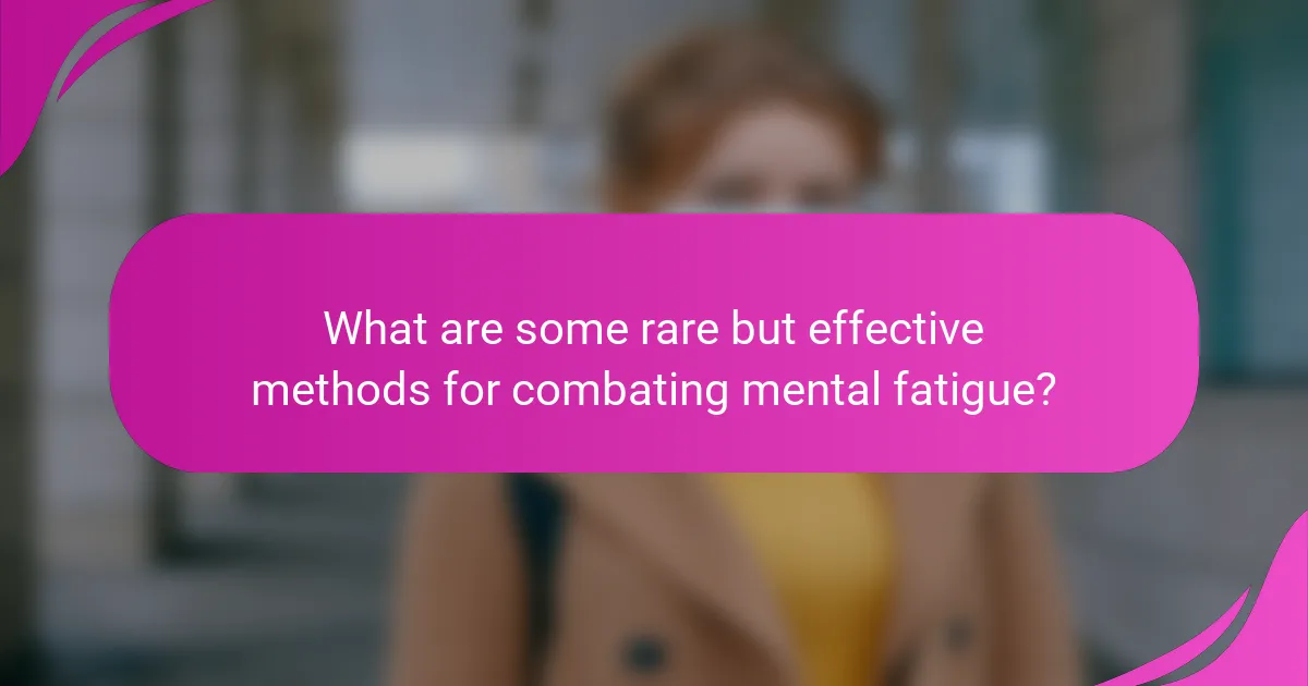 What are some rare but effective methods for combating mental fatigue?