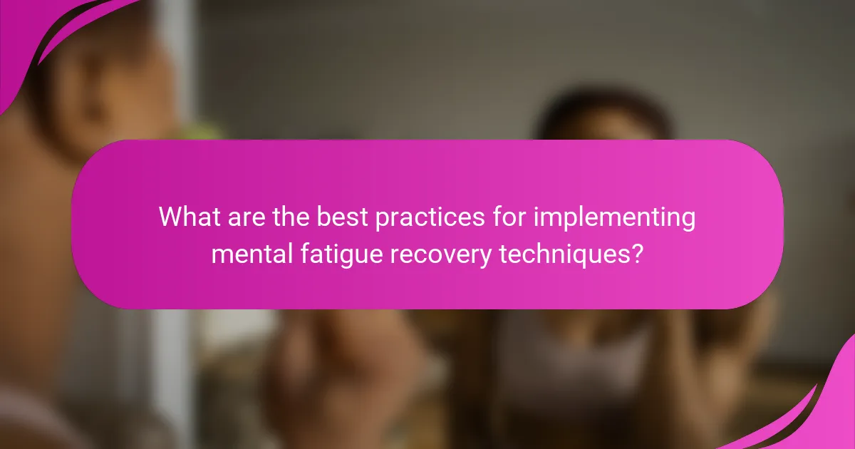 What are the best practices for implementing mental fatigue recovery techniques?