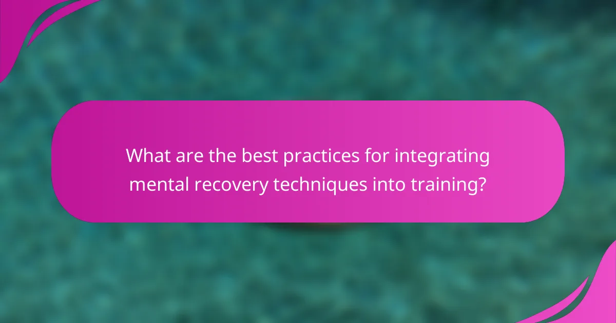 What are the best practices for integrating mental recovery techniques into training?