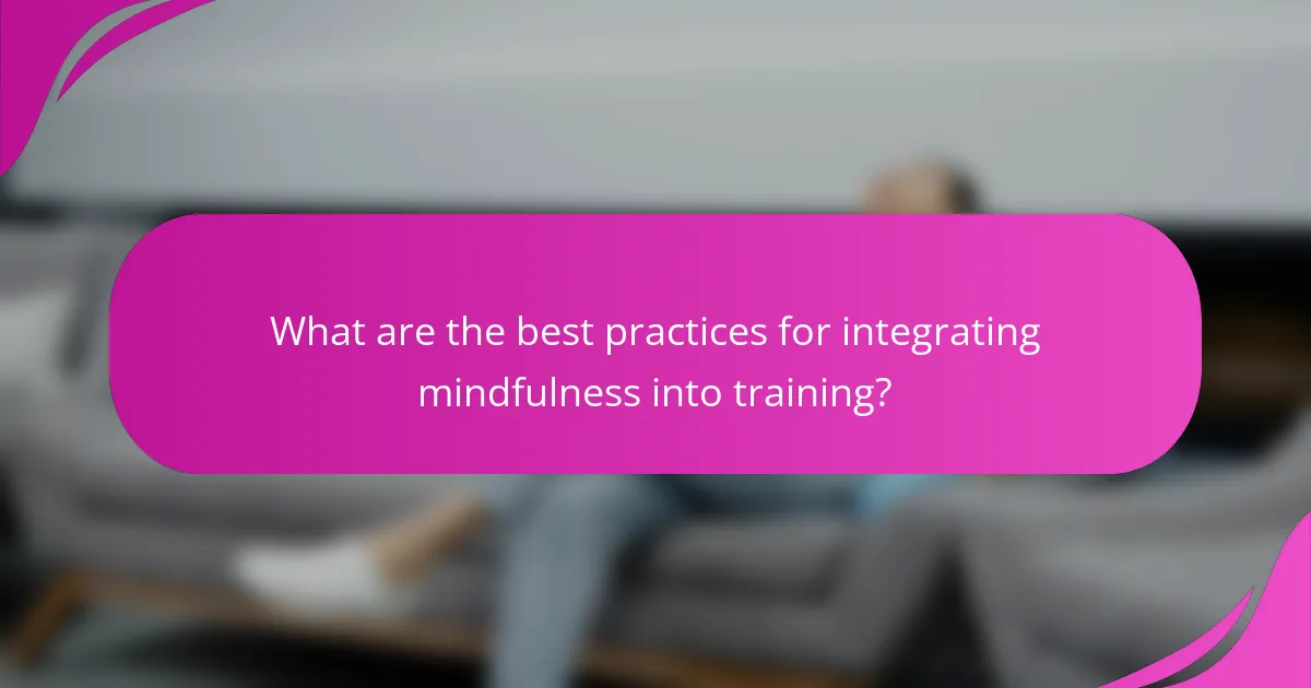 What are the best practices for integrating mindfulness into training?