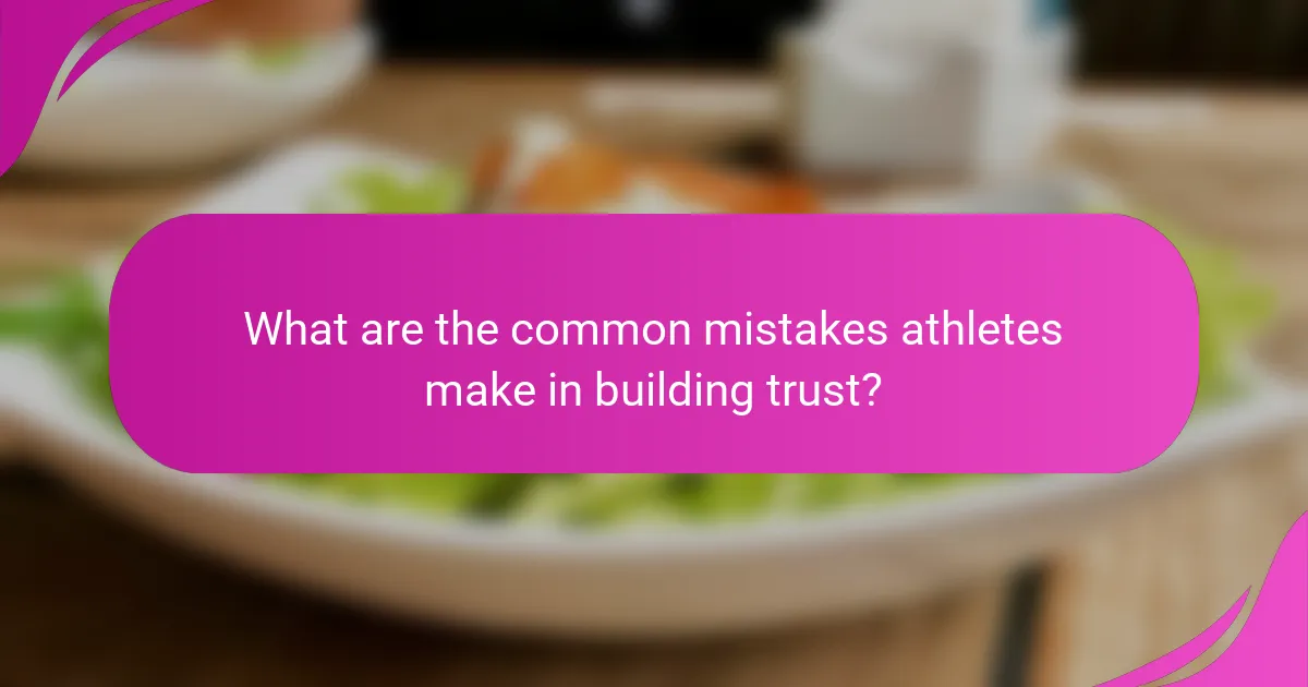 What are the common mistakes athletes make in building trust?