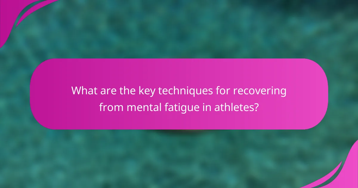 What are the key techniques for recovering from mental fatigue in athletes?