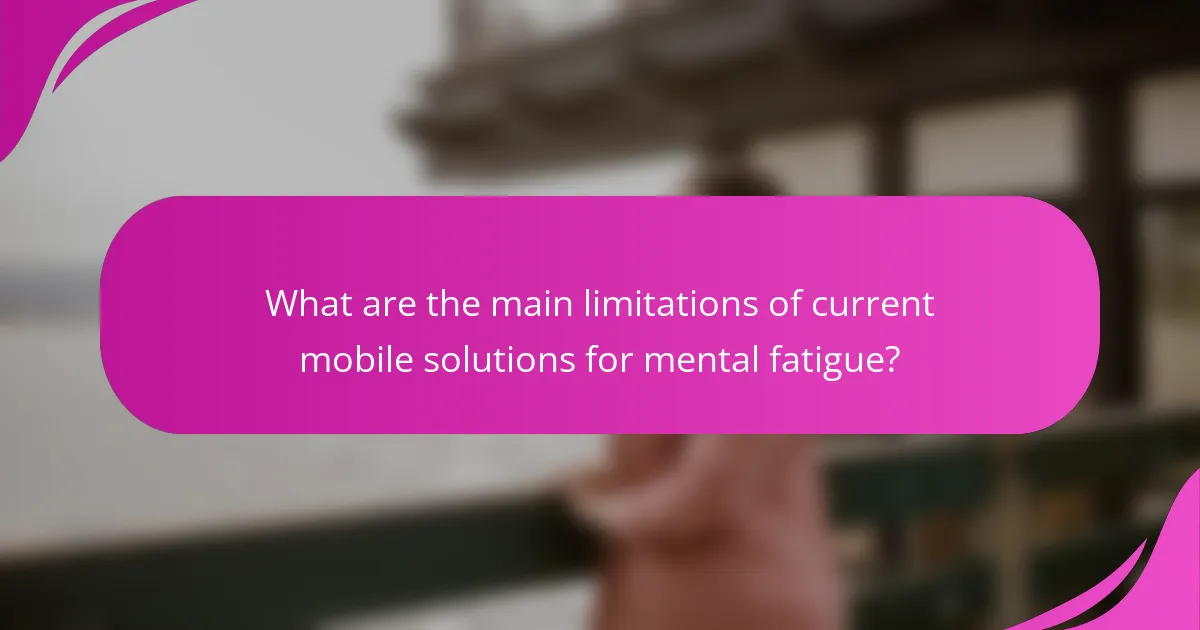 What are the main limitations of current mobile solutions for mental fatigue?