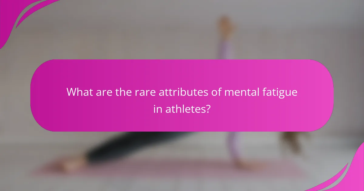 What are the rare attributes of mental fatigue in athletes?