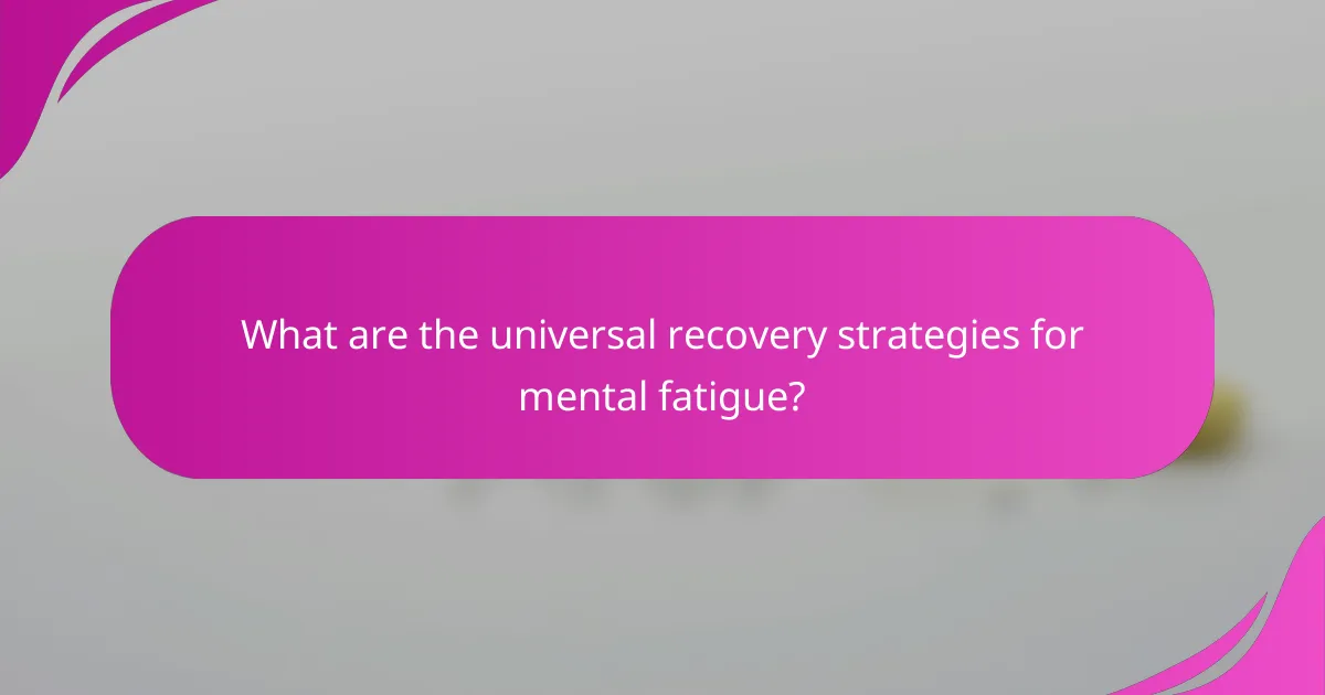 What are the universal recovery strategies for mental fatigue?
