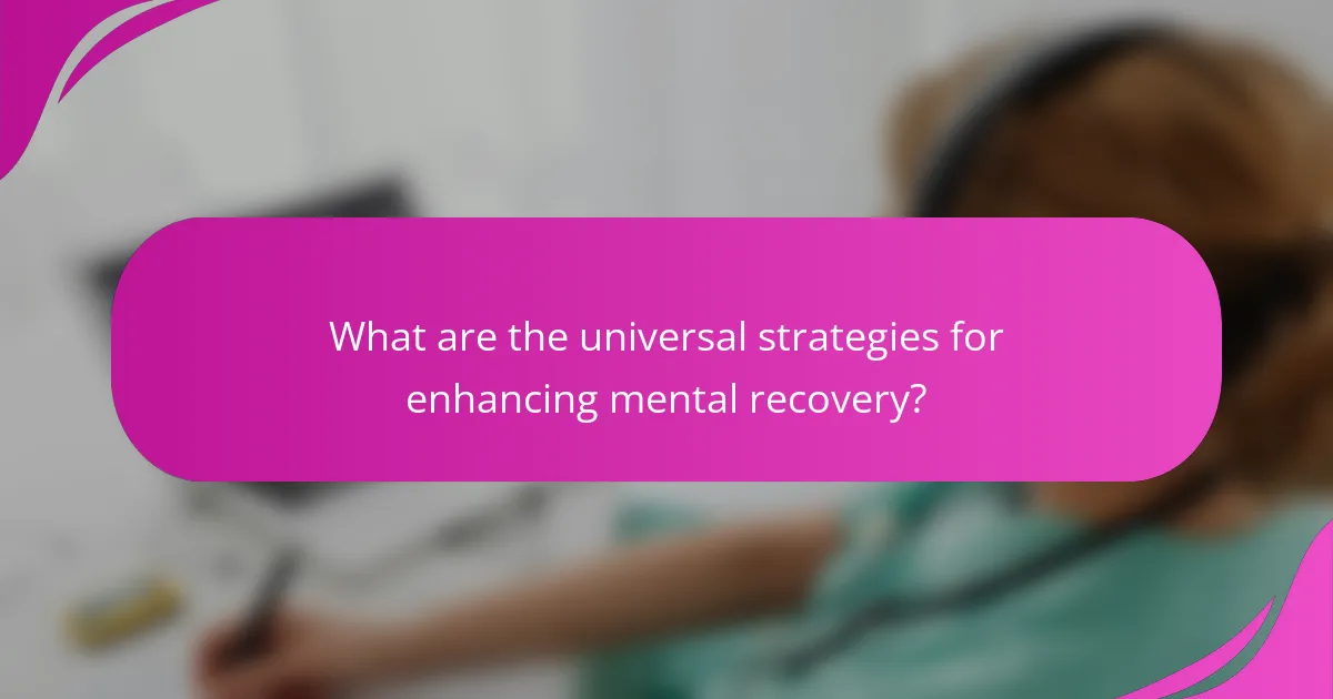 What are the universal strategies for enhancing mental recovery?