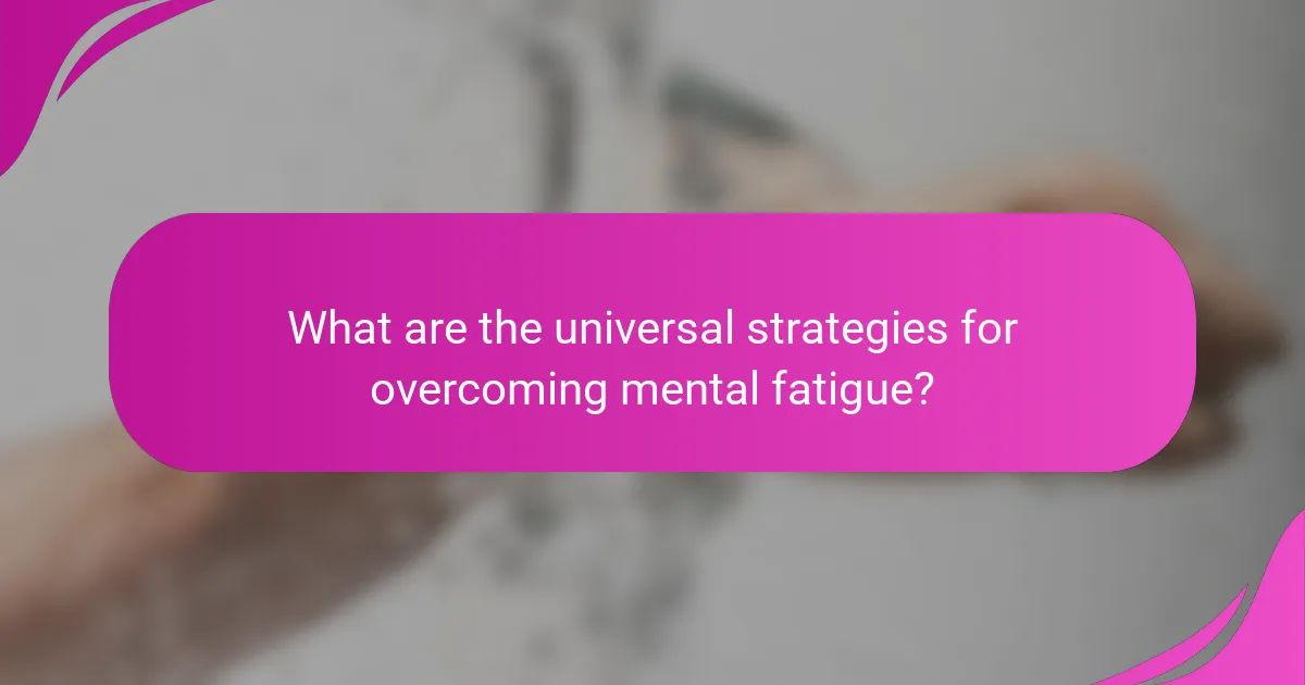 What are the universal strategies for overcoming mental fatigue?