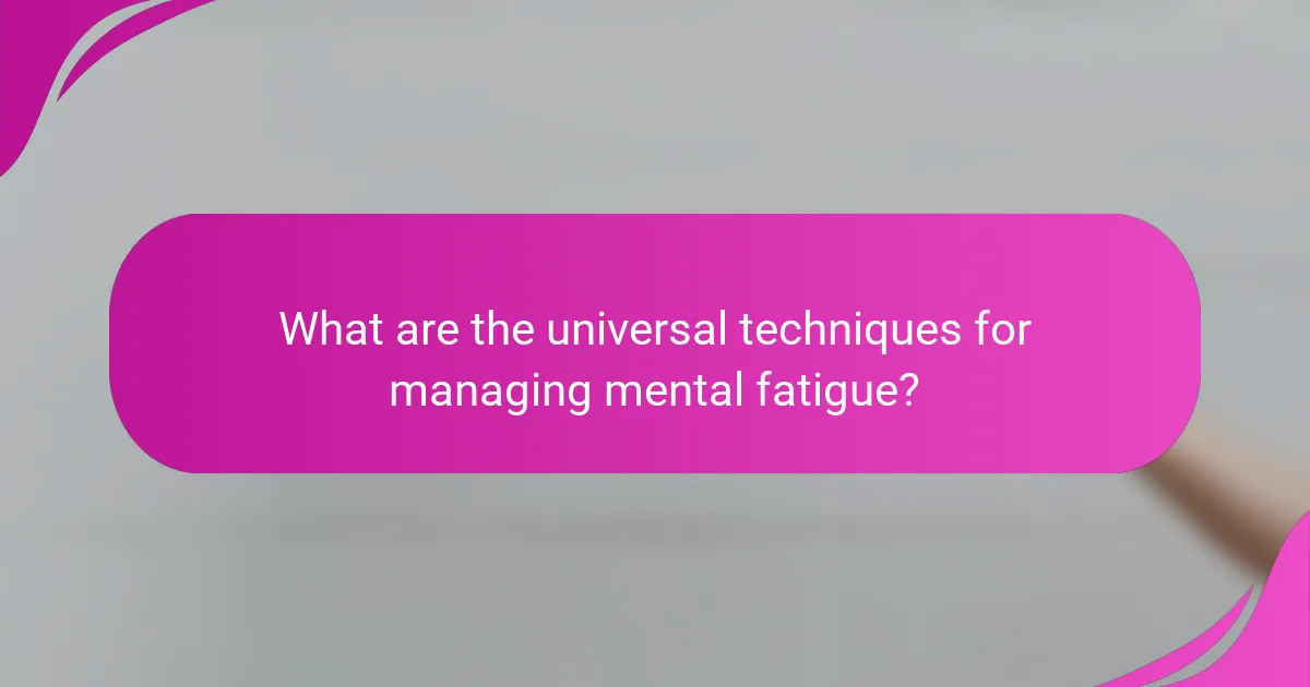 What are the universal techniques for managing mental fatigue?