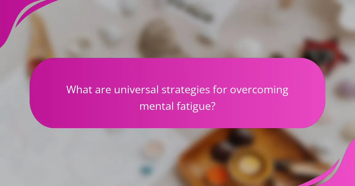 What are universal strategies for overcoming mental fatigue?