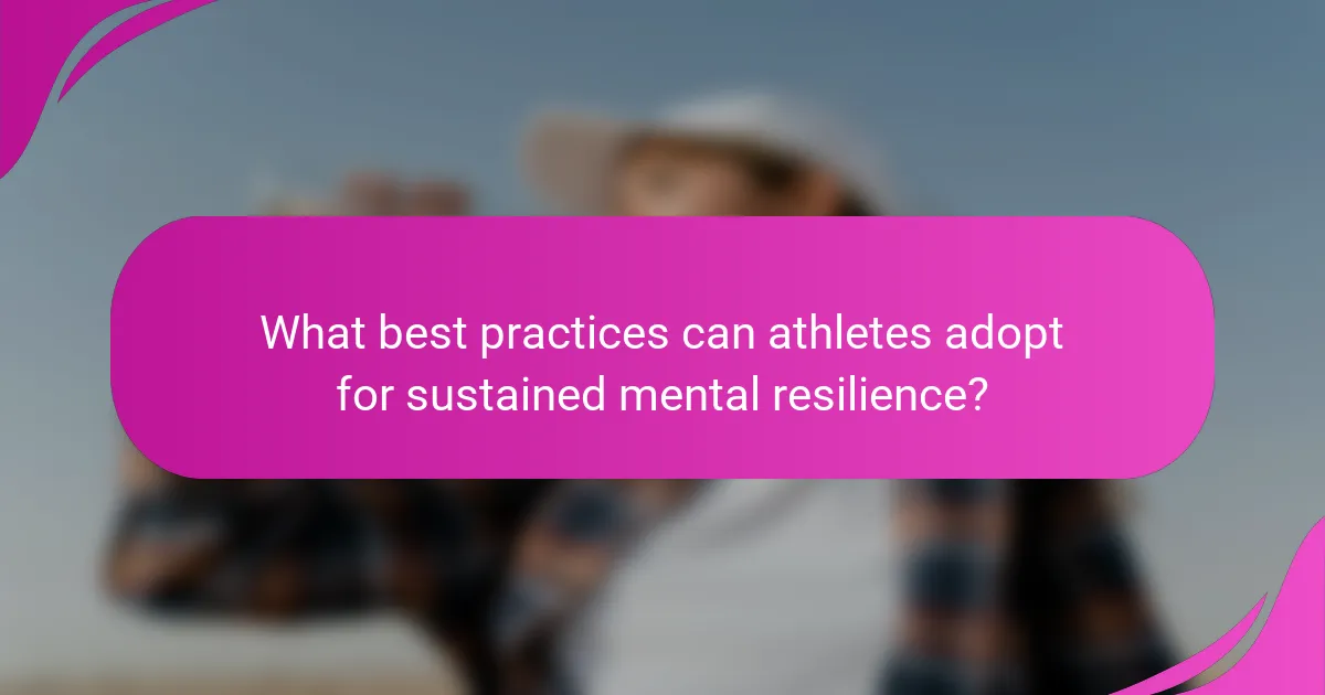 What best practices can athletes adopt for sustained mental resilience?