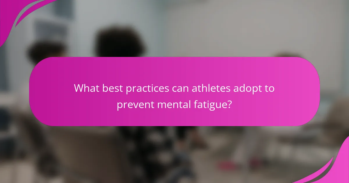 What best practices can athletes adopt to prevent mental fatigue?