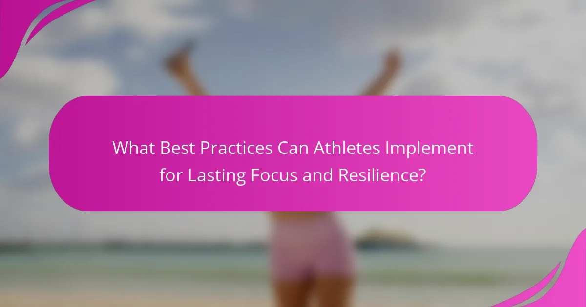 What Best Practices Can Athletes Implement for Lasting Focus and Resilience?