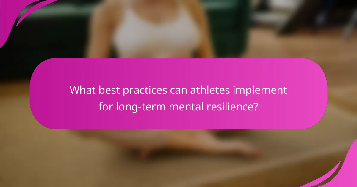 What best practices can athletes implement for long-term mental resilience?