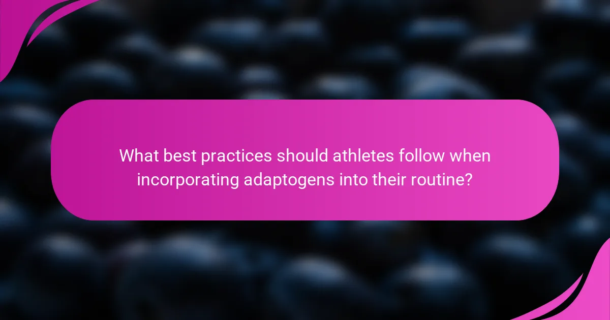 What best practices should athletes follow when incorporating adaptogens into their routine?
