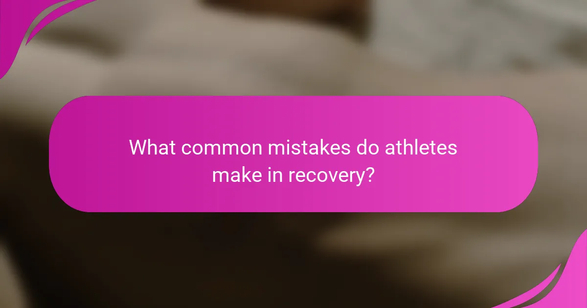 What common mistakes do athletes make in recovery?