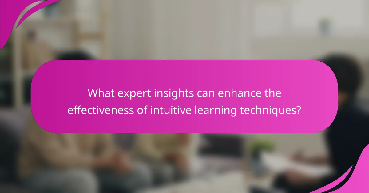 What expert insights can enhance the effectiveness of intuitive learning techniques?