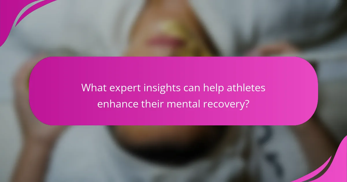 What expert insights can help athletes enhance their mental recovery?