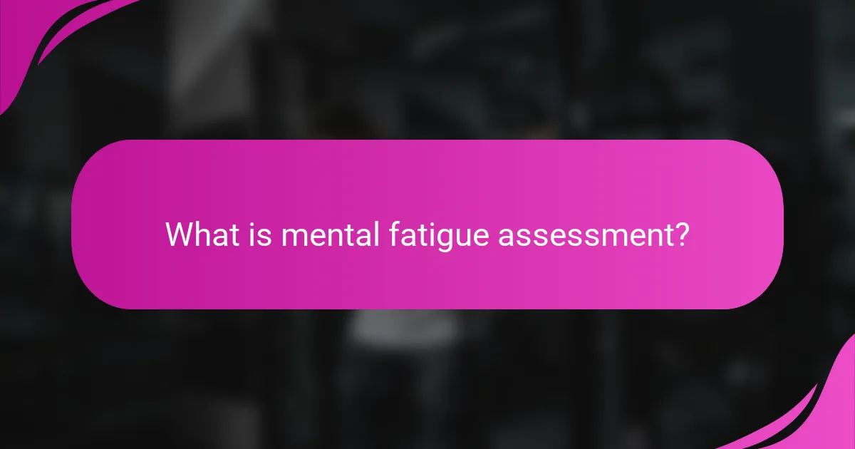 What is mental fatigue assessment?