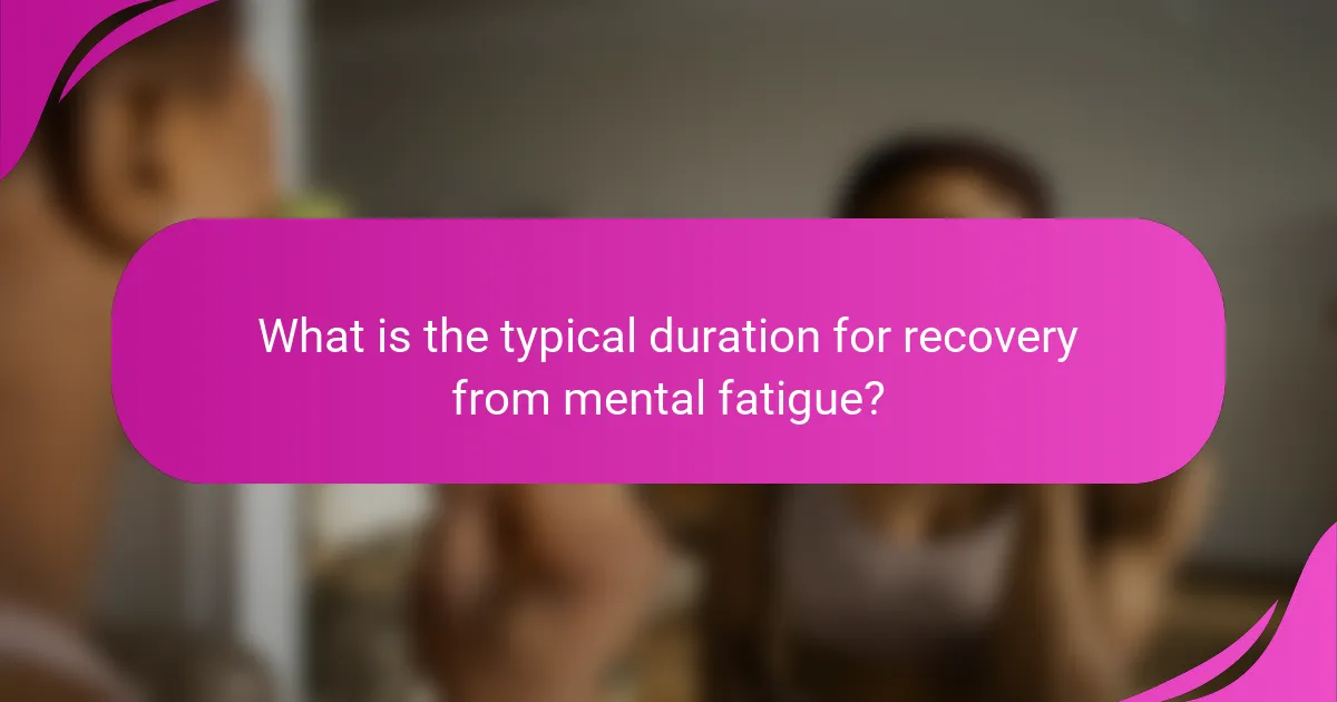 What is the typical duration for recovery from mental fatigue?