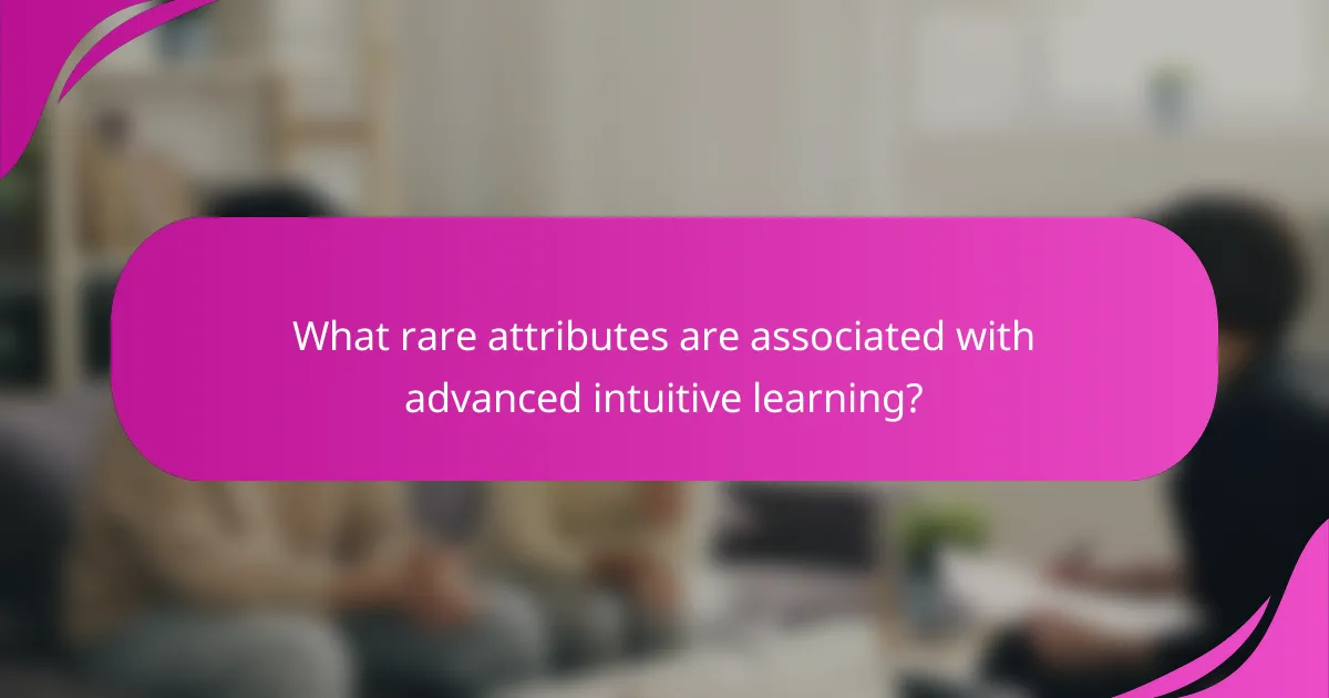 What rare attributes are associated with advanced intuitive learning?