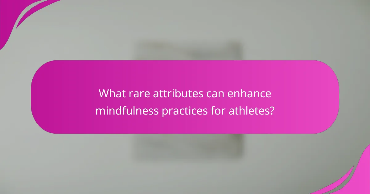What rare attributes can enhance mindfulness practices for athletes?