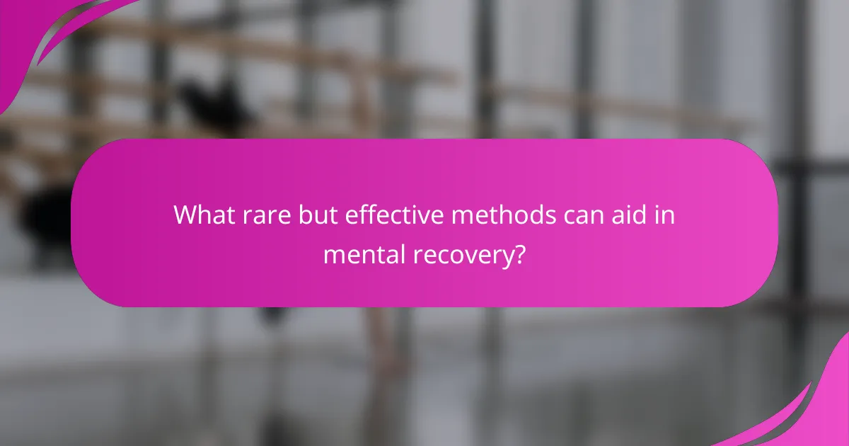 What rare but effective methods can aid in mental recovery?