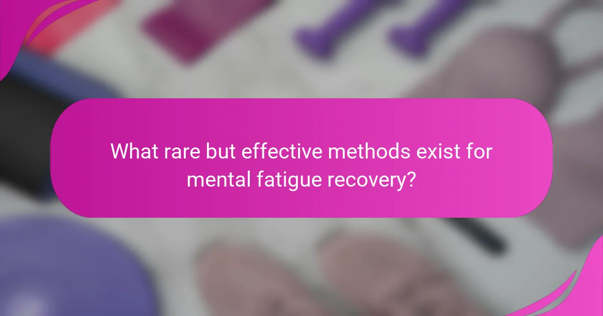 What rare but effective methods exist for mental fatigue recovery?