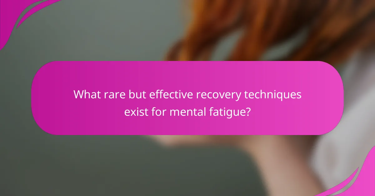 What rare but effective recovery techniques exist for mental fatigue?
