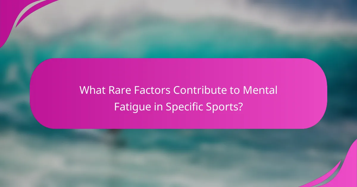 What Rare Factors Contribute to Mental Fatigue in Specific Sports?