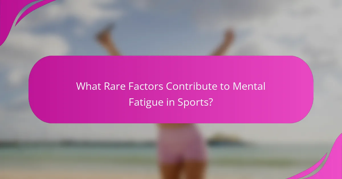 What Rare Factors Contribute to Mental Fatigue in Sports?