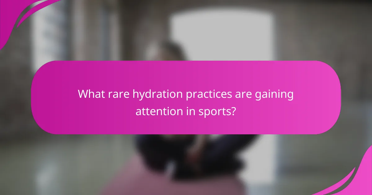 What rare hydration practices are gaining attention in sports?