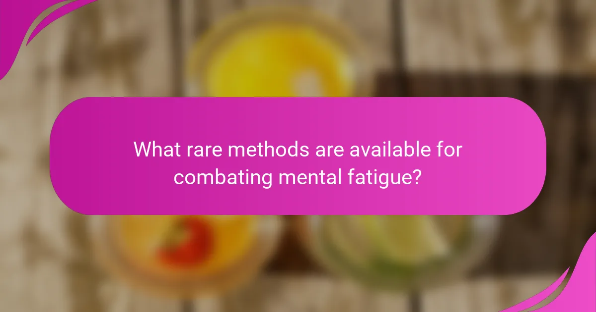 What rare methods are available for combating mental fatigue?