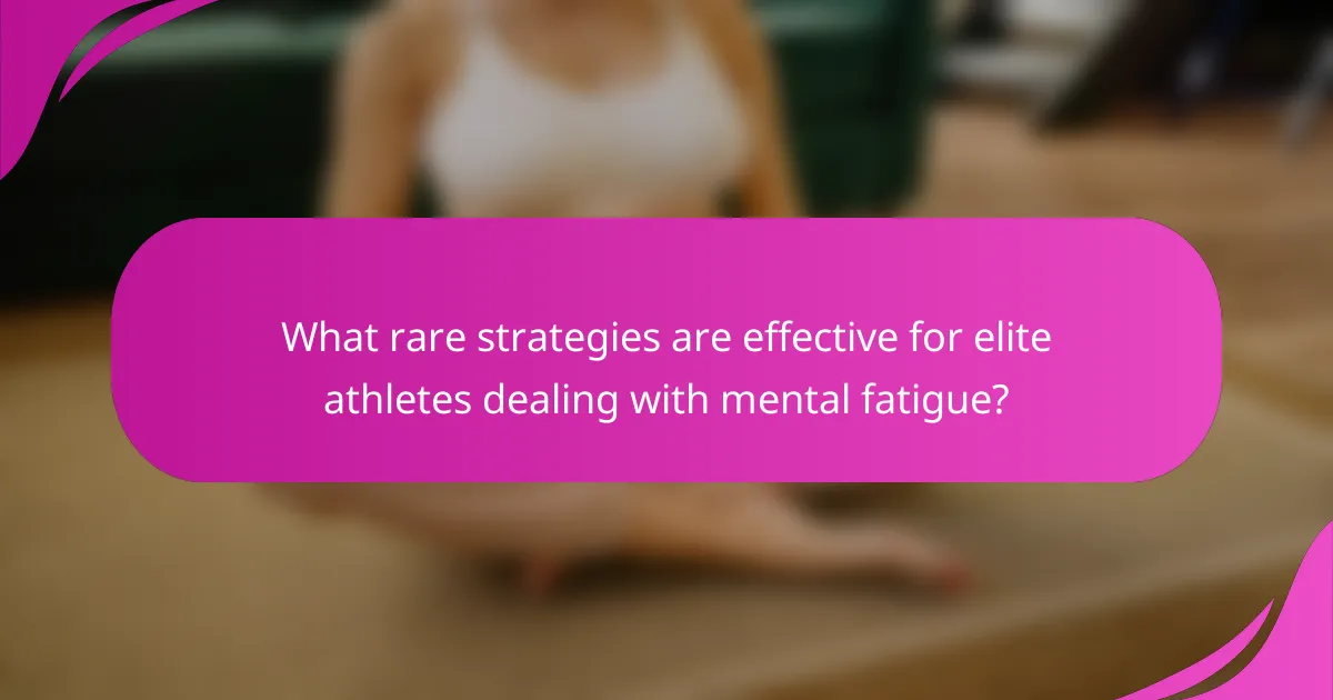 What rare strategies are effective for elite athletes dealing with mental fatigue?