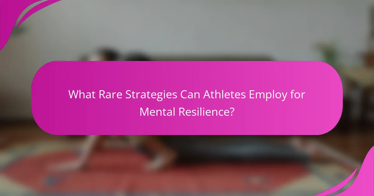What Rare Strategies Can Athletes Employ for Mental Resilience?